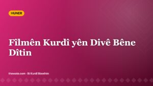Fîlmên Kurdî yên Divê Bêne Dîtin
