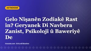 Gelo Nîşanên Zodiakê Rast in? Geryanek Di Navbera Zanist, Psîkolojî û Baweriyê De