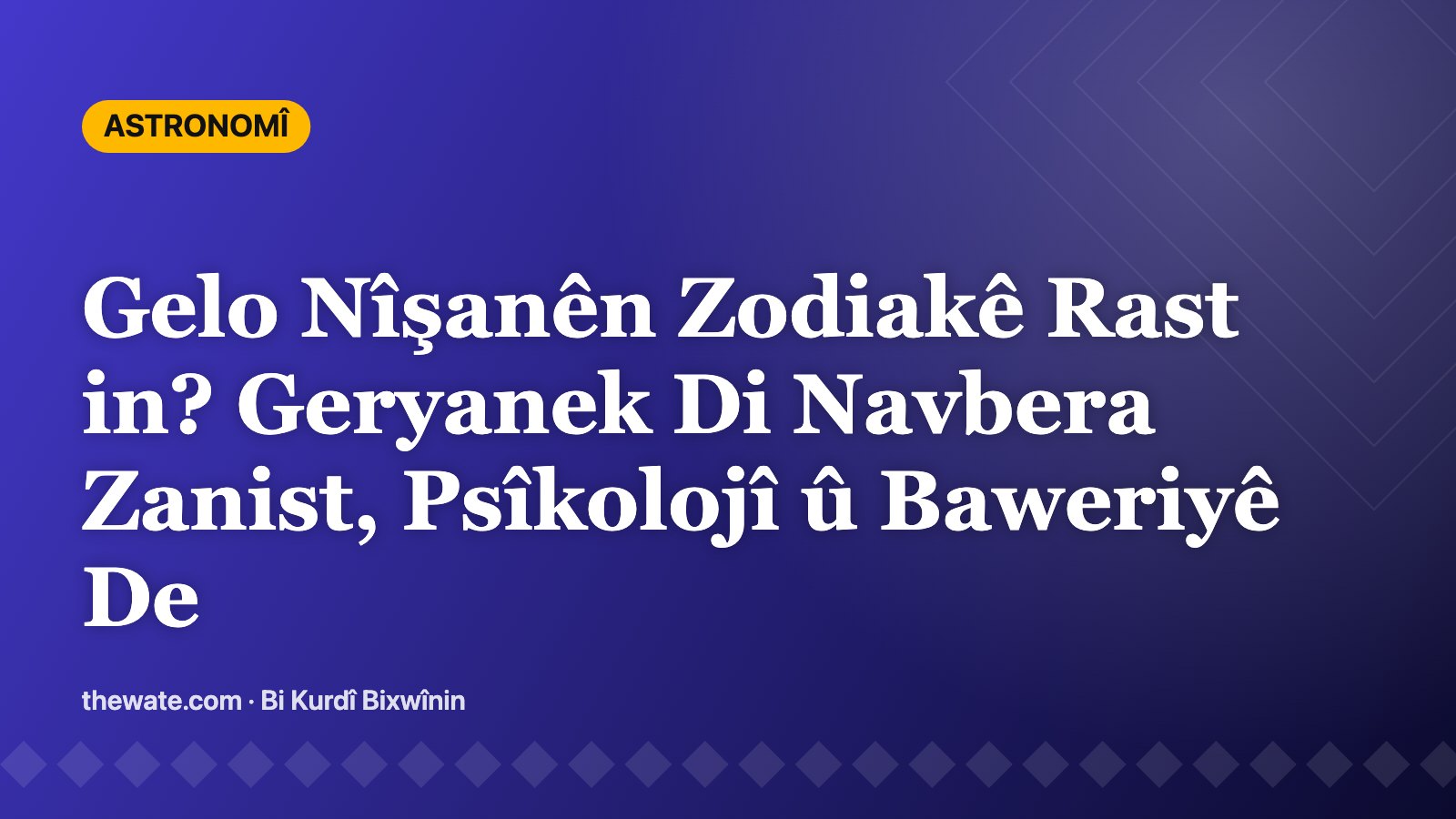 Gelo Nîşanên Zodiakê Rast in? Geryanek Di Navbera Zanist, Psîkolojî û Baweriyê De