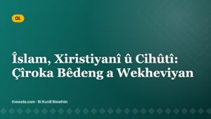 Îslam, Xiristiyanî û Cihûtî: Çîroka Bêdeng a Wekheviyan