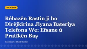 Rêbazên Rastîn ji bo Dirêjkirina Jiyana Bateriya Telefona We: Efsane û Pratîkên Baş