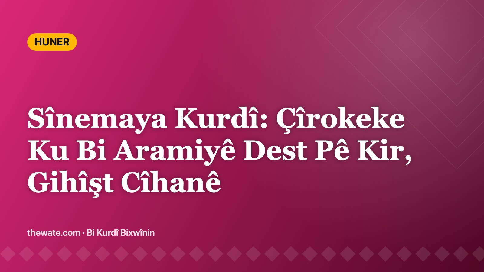 Sînemaya Kurdî: Çîrokeke Ku Bi Aramiyê Dest Pê Kir, Gihîşt Cîhanê