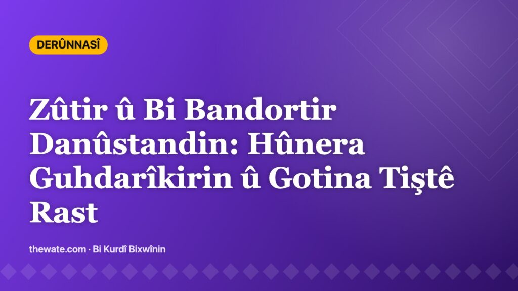 Zûtir û Bi Bandortir Danûstandin: Hûnera Guhdarîkirin û Gotina Tiştê Rast